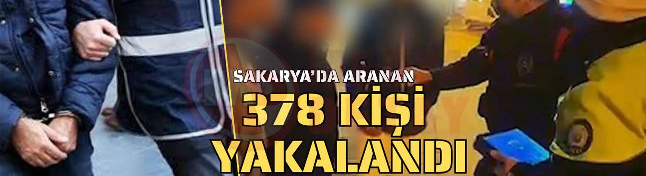 Sakarya’da aranan 378 kişi yakalandı