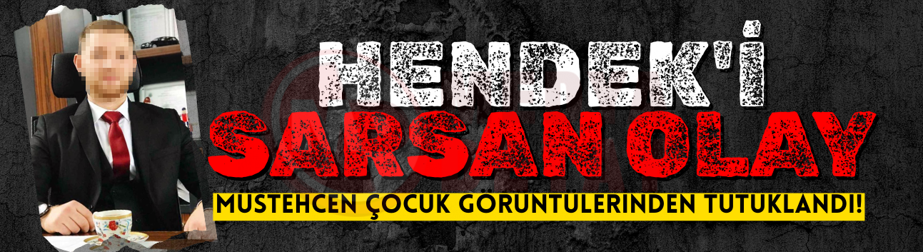 Hendek'i sarsan olay: Müstehcen çocuk görüntülerinden tutuklandı!