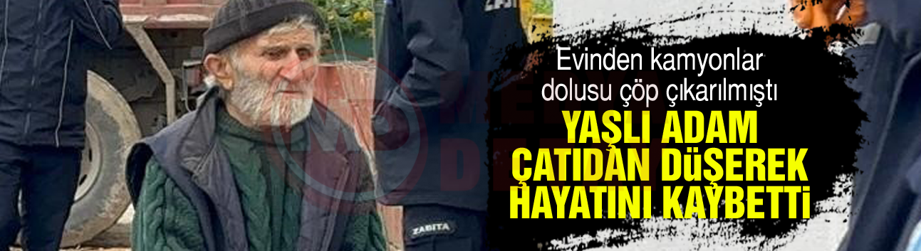 Yaşlı adam çatıdan düşerek hayatını kaybetti