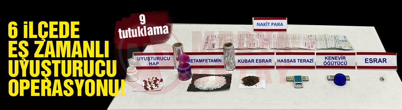 6 İlçede eş zamanlı uyuşturucu operasyonu!