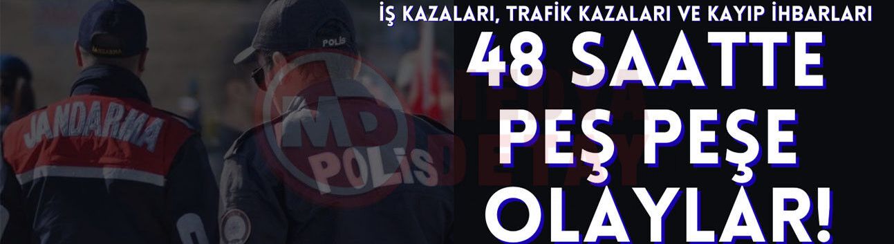 İş kazaları, trafik kazaları ve kayıp ihbarları
