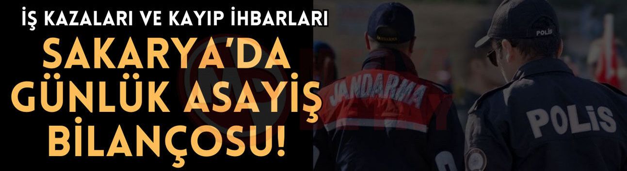 Sakarya’da iş kazaları, kayıp eşya ve trafik olayları