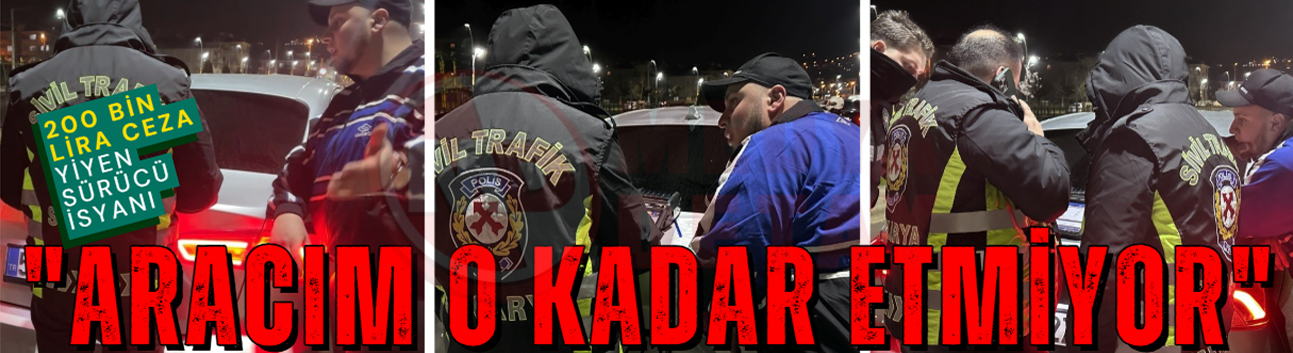 200 bin lira ceza yedi: "Benim aracım o kadar etmiyor" dedi