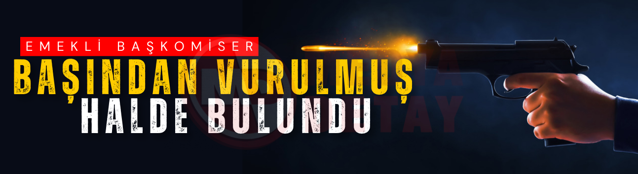 Emekli Başkomiser başından vurulmuş halde bulundu