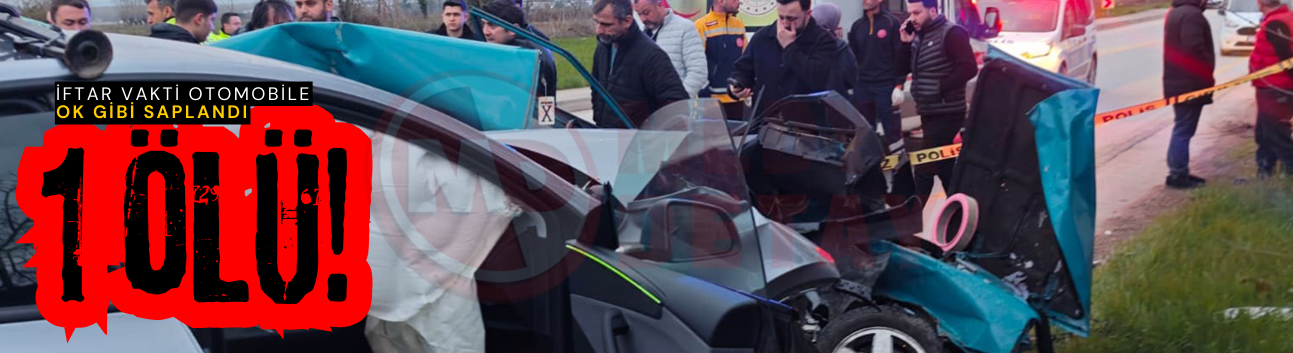 İftar vakti otomobile ok gibi saplandı: 1 ölü!