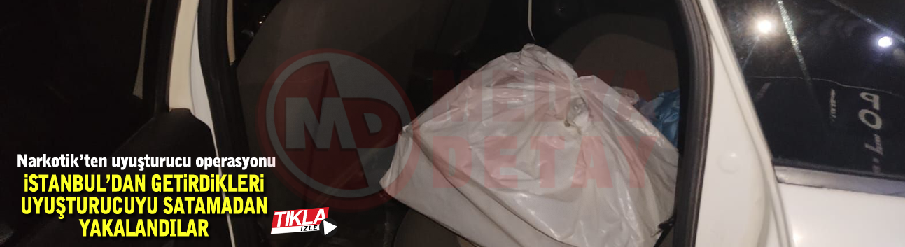 İstanbul’dan getirdikleri uyuşturucuyu satamadan yakalandılar