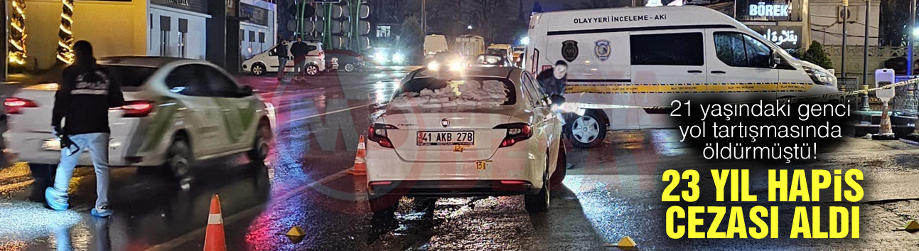 21 yaşındaki genci yol tartışmasında öldürmüştü!
