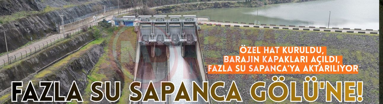 Özel hat kuruldu, barajın kapakları açıldı, fazla su Sapanca'ya aktarılıyor
