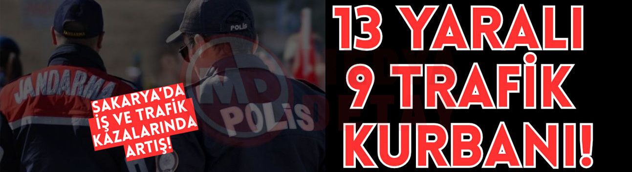 Sakarya’da iş ve trafik kazalarında artış!