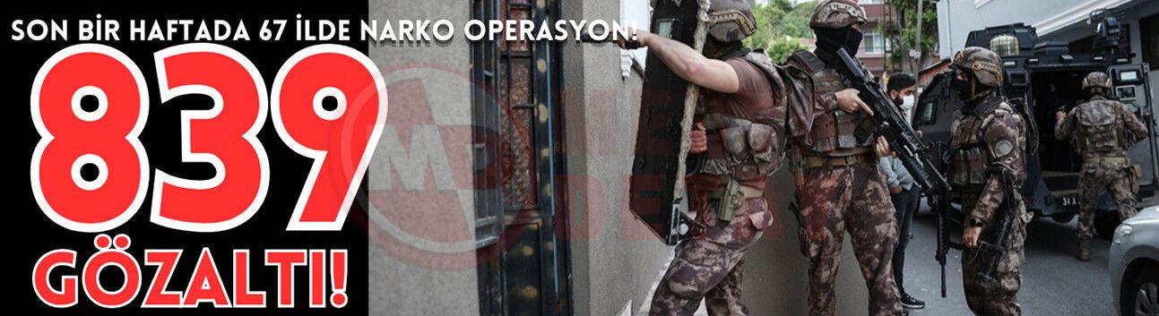 Son bir haftada 67 ilde narko operasyona 839 gözaltı!