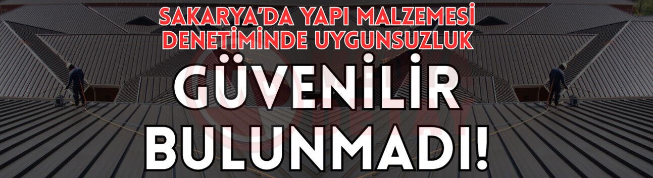 Sakarya’da yapı malzemesi denetiminde uygunsuzluk