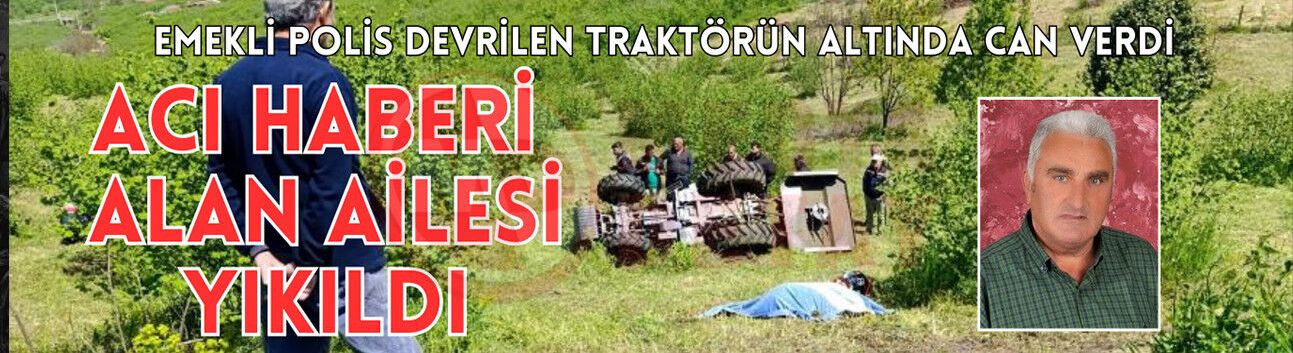 Emekli polis devrilen traktörün altında can verdi