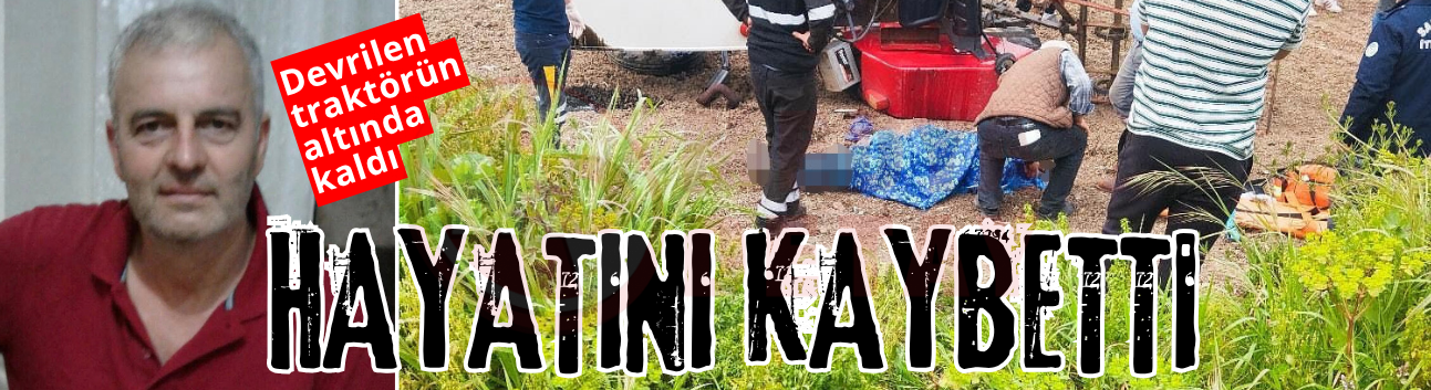 Devrilen traktörün altında kaldı: Hayatını kaybetti!