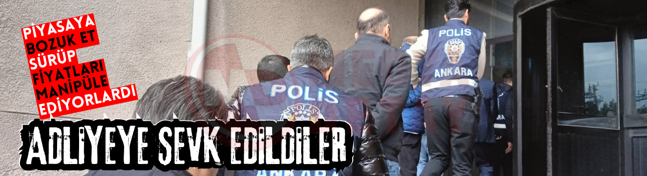 Et piyasasını manipüle eden şahıslar adliyeye sevk edildi!