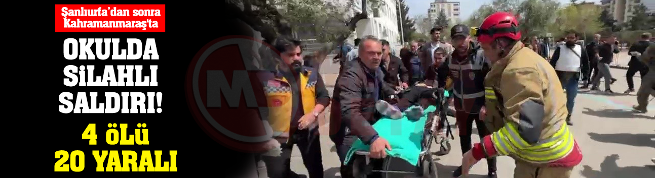 Kahramanmaraş'ta okulda silahlı saldırı!