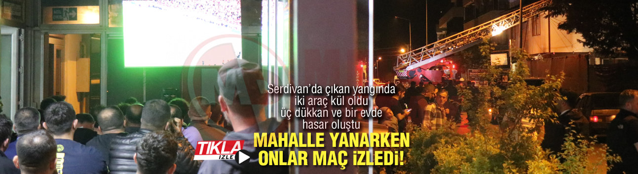 Mahalle yanarken onlar maç izledi!