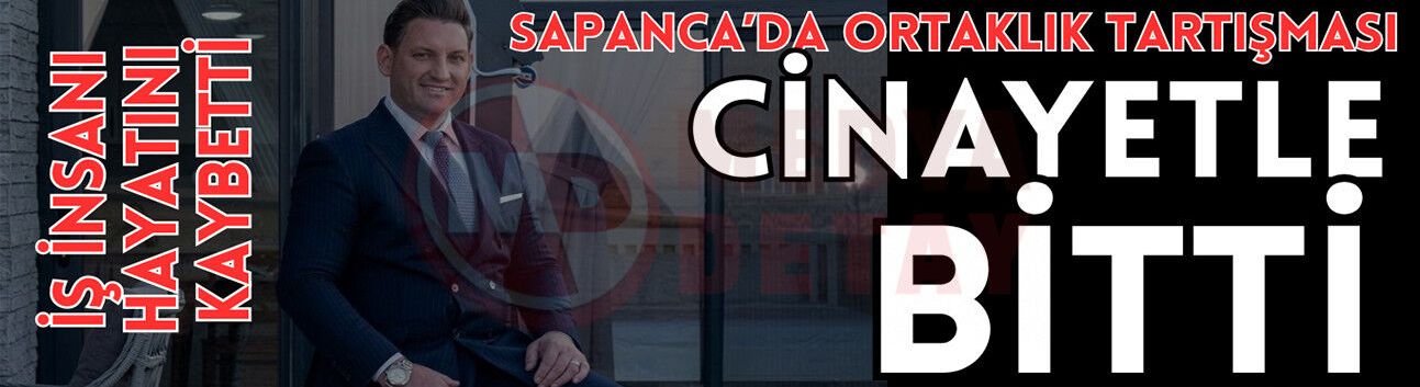 Sapanca’da ortaklık tartışması cinayetle bitti