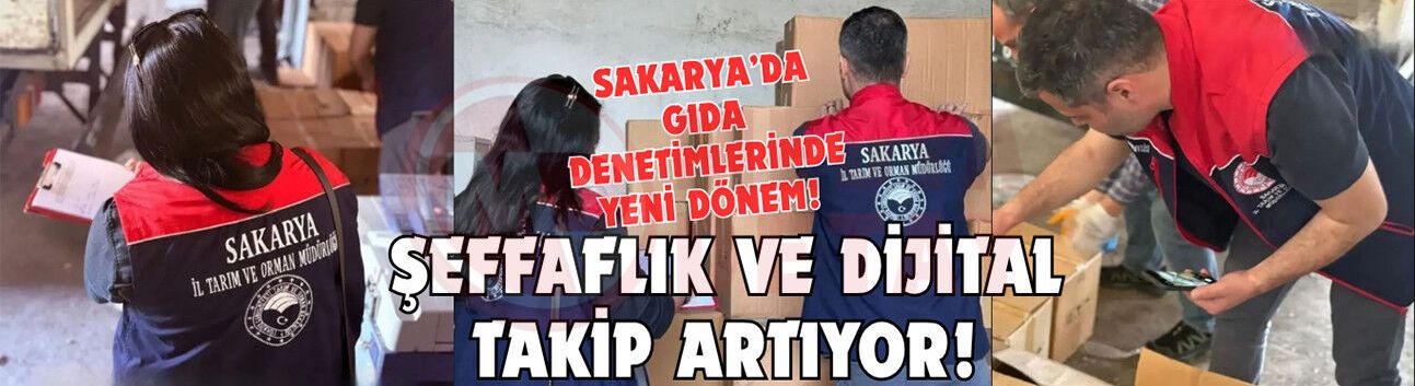 Sakarya’da gıda denetimlerinde yeni dönem!