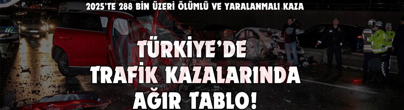 Türkiye’de trafik kazalarında ağır tablo!
