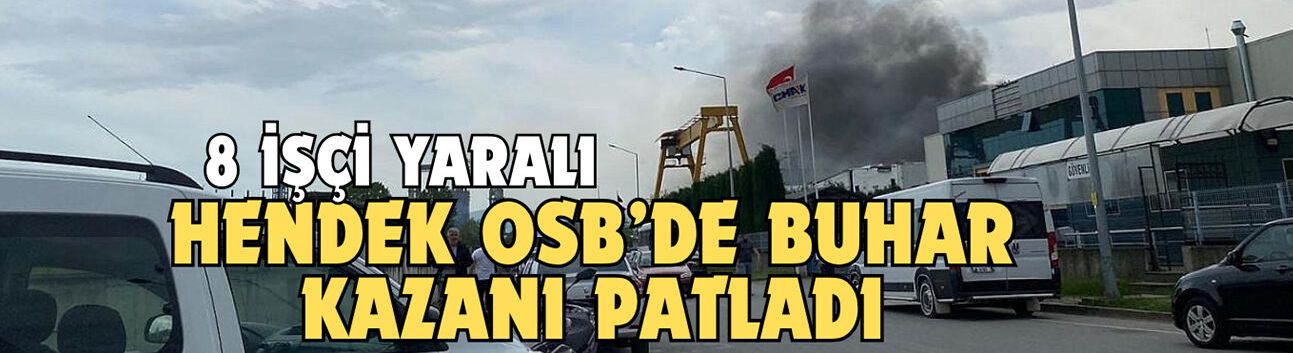 Hendek OSB’de  buhar kazanı patladı