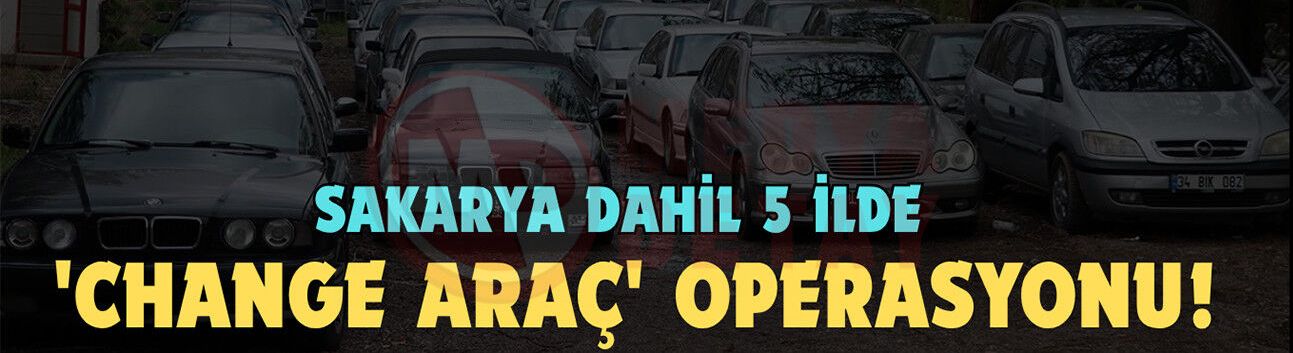 5 ilde 'change araç' operasyonu!