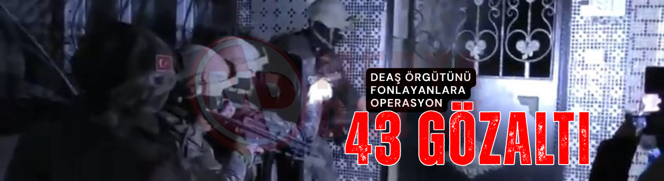 DEAŞ örgütünü fonlayanlara operasyon!