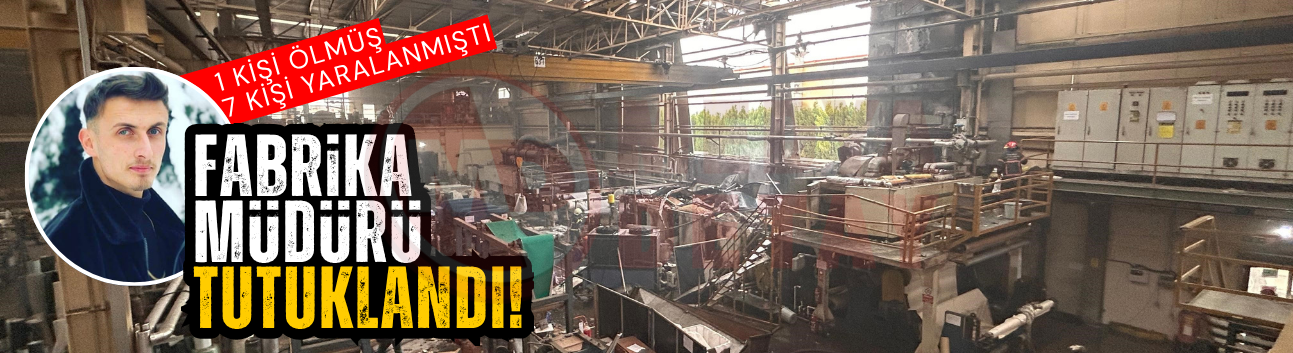 1 kişi ölmüş 7 kişi yaralanmıştı: Fabrika müdürü tutuklandı!