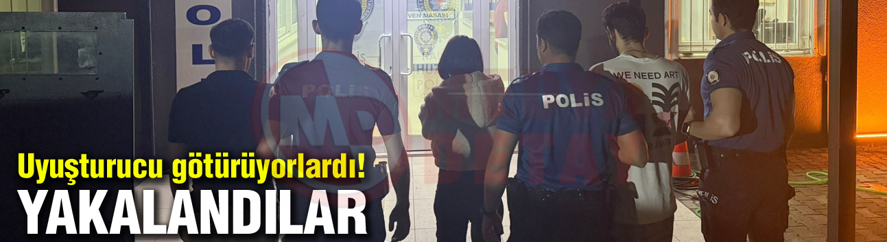 Uyuşturucu götürüyorlardı! Yakalandılar